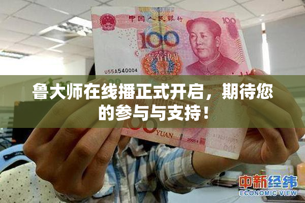 鲁大师在线播正式开启，期待您的参与与支持！