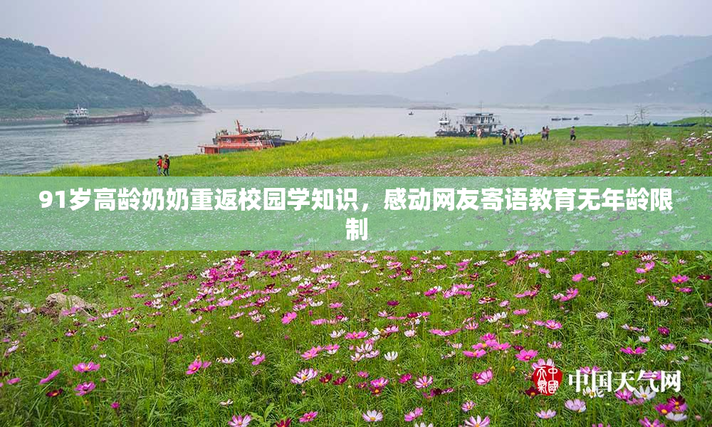 91岁高龄奶奶重返校园学知识，感动网友寄语教育无年龄限制