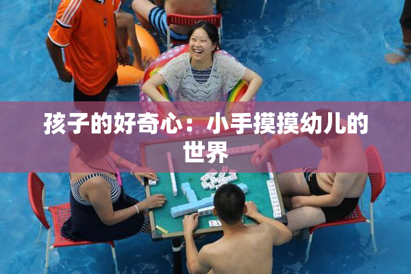 孩子的好奇心：小手摸摸幼儿的世界