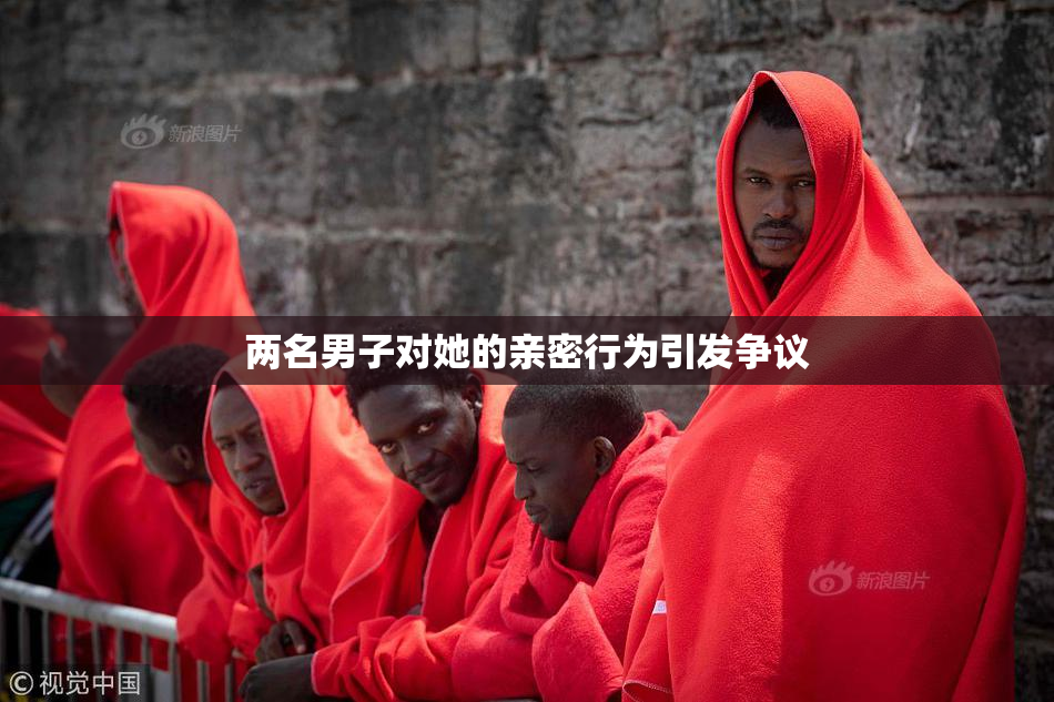 两名男子对她的亲密行为引发争议
