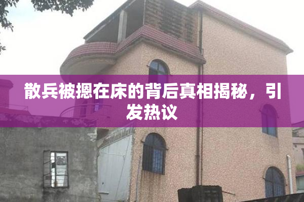 散兵被摁在床的背后真相揭秘，引发热议