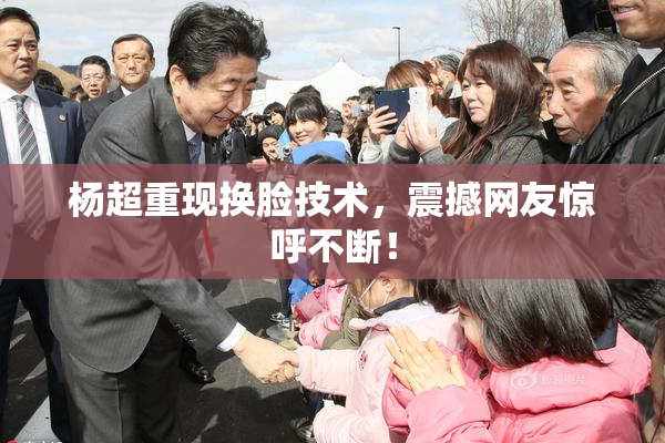杨超重现换脸技术，震撼网友惊呼不断！