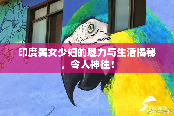 印度美女少妇的魅力与生活揭秘，令人神往！