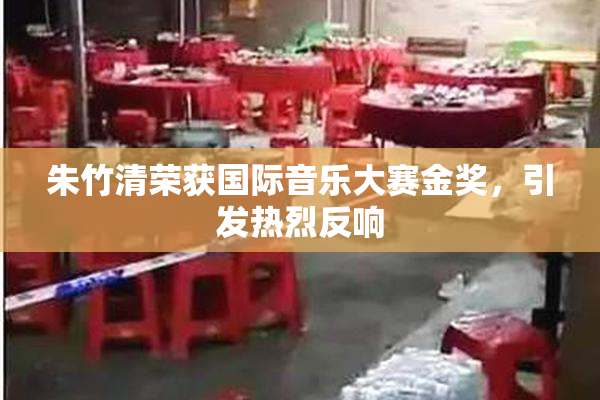 朱竹清荣获国际音乐大赛金奖，引发热烈反响