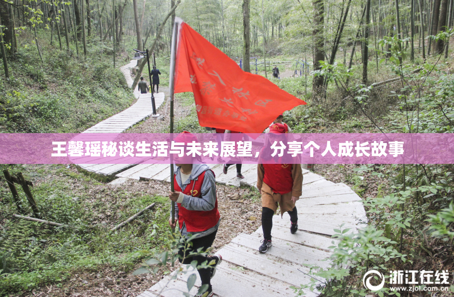 王馨瑶秘谈生活与未来展望，分享个人成长故事