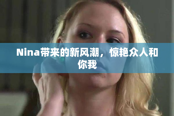 Nina带来的新风潮，惊艳众人和你我