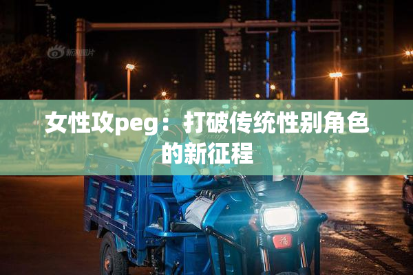 女性攻peg：打破传统性别角色的新征程