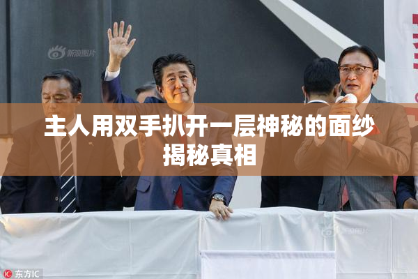 主人用双手扒开一层神秘的面纱揭秘真相