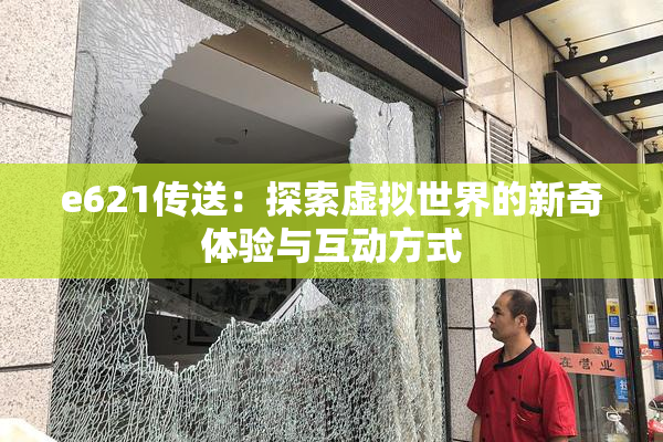 e621传送：探索虚拟世界的新奇体验与互动方式