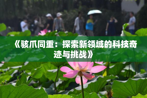《骇爪同重：探索新领域的科技奇迹与挑战》