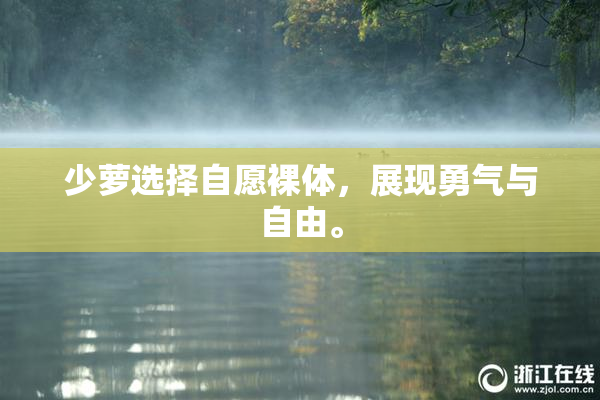 少萝选择自愿裸体，展现勇气与自由。