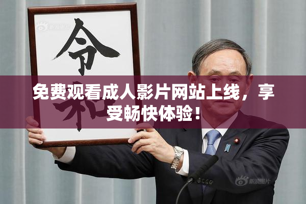 免费观看成人影片网站上线，享受畅快体验！