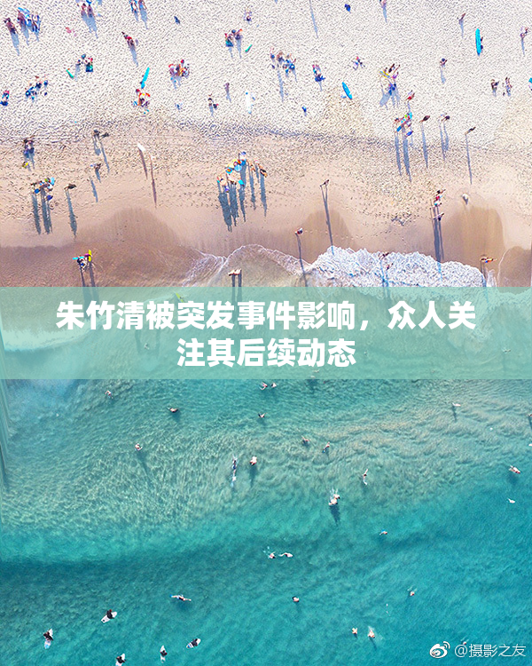 朱竹清被突发事件影响，众人关注其后续动态