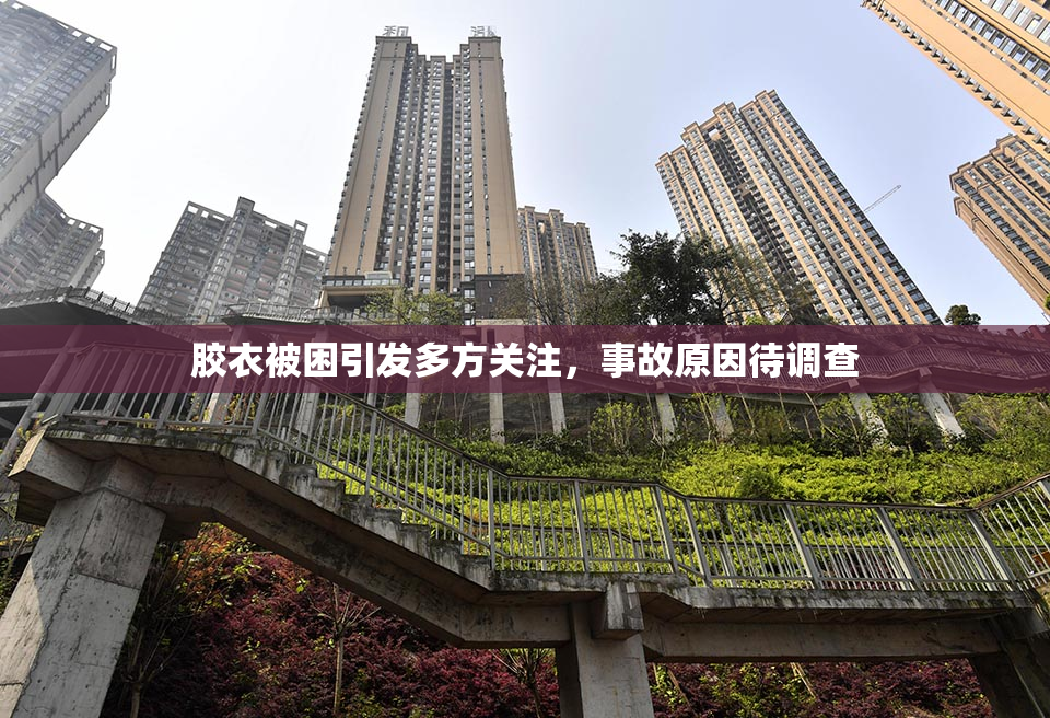 胶衣被困引发多方关注，事故原因待调查