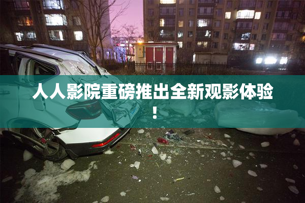 人人影院重磅推出全新观影体验！