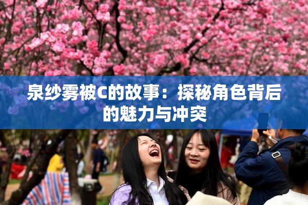 泉纱雾被C的故事：探秘角色背后的魅力与冲突