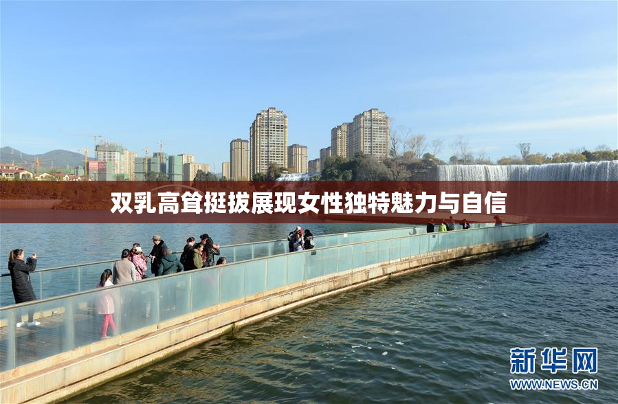 双乳高耸挺拔展现女性独特魅力与自信