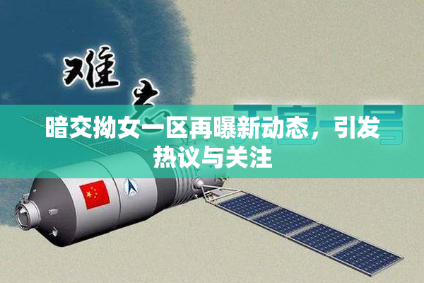 暗交拗女一区再曝新动态，引发热议与关注