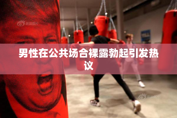 男性在公共场合裸露勃起引发热议