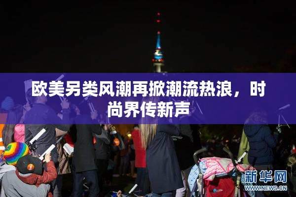 欧美另类风潮再掀潮流热浪，时尚界传新声