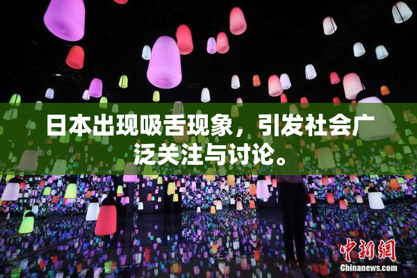 日本出现吸舌现象，引发社会广泛关注与讨论。