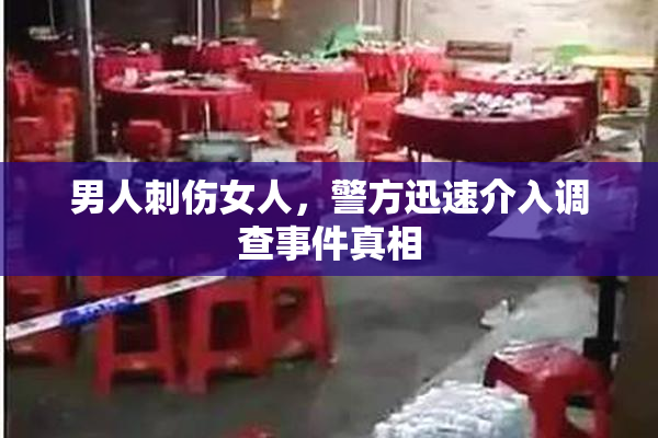 男人刺伤女人，警方迅速介入调查事件真相