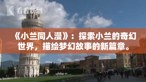 《小兰同人漫》：探索小兰的奇幻世界，描绘梦幻故事的新篇章。