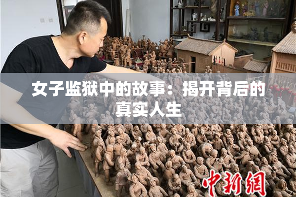 女子监狱中的故事：揭开背后的真实人生