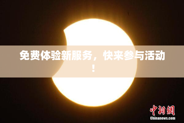 免费体验新服务，快来参与活动！