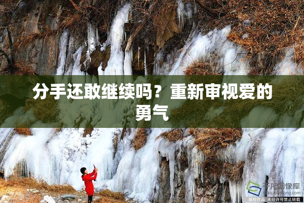 分手还敢继续吗？重新审视爱的勇气