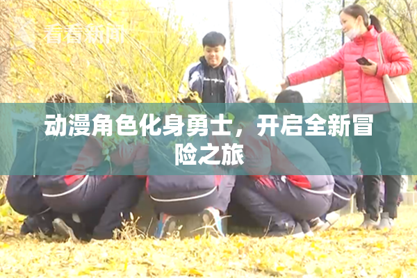 动漫角色化身勇士，开启全新冒险之旅