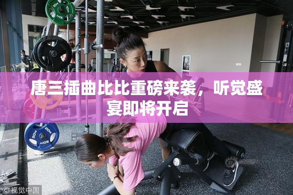 唐三插曲比比重磅来袭，听觉盛宴即将开启