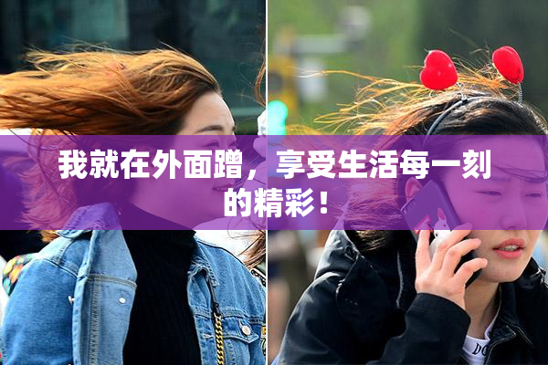 我就在外面蹭，享受生活每一刻的精彩！
