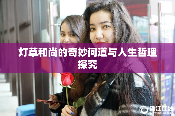 灯草和尚的奇妙问道与人生哲理探究