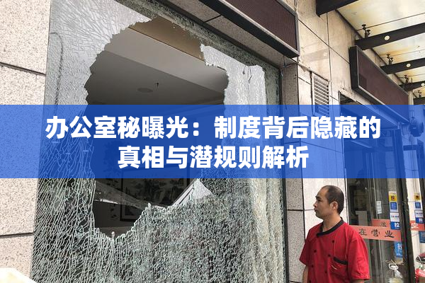 办公室秘曝光：制度背后隐藏的真相与潜规则解析