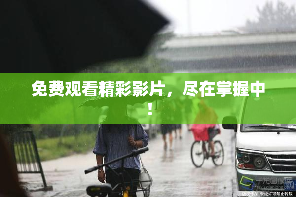 免费观看精彩影片，尽在掌握中！