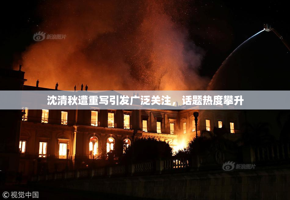 沈清秋遭重写引发广泛关注，话题热度攀升