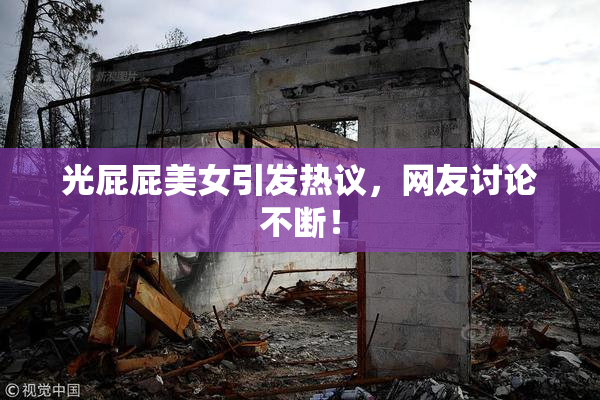 光屁屁美女引发热议，网友讨论不断！