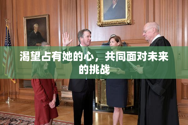 渴望占有她的心，共同面对未来的挑战