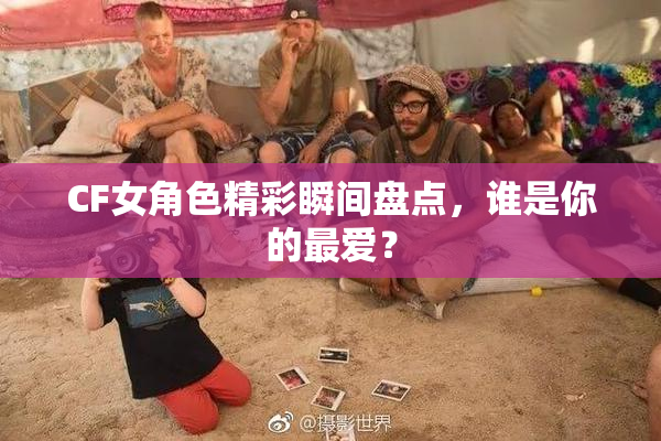 CF女角色精彩瞬间盘点，谁是你的最爱？