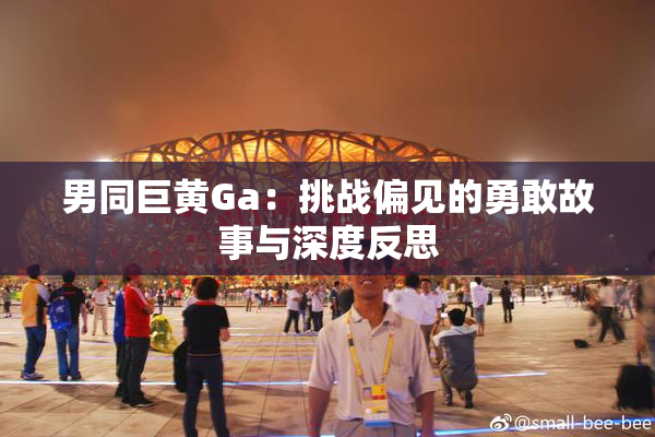 男同巨黄Ga：挑战偏见的勇敢故事与深度反思