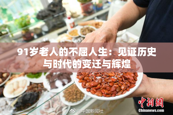 91岁老人的不屈人生：见证历史与时代的变迁与辉煌