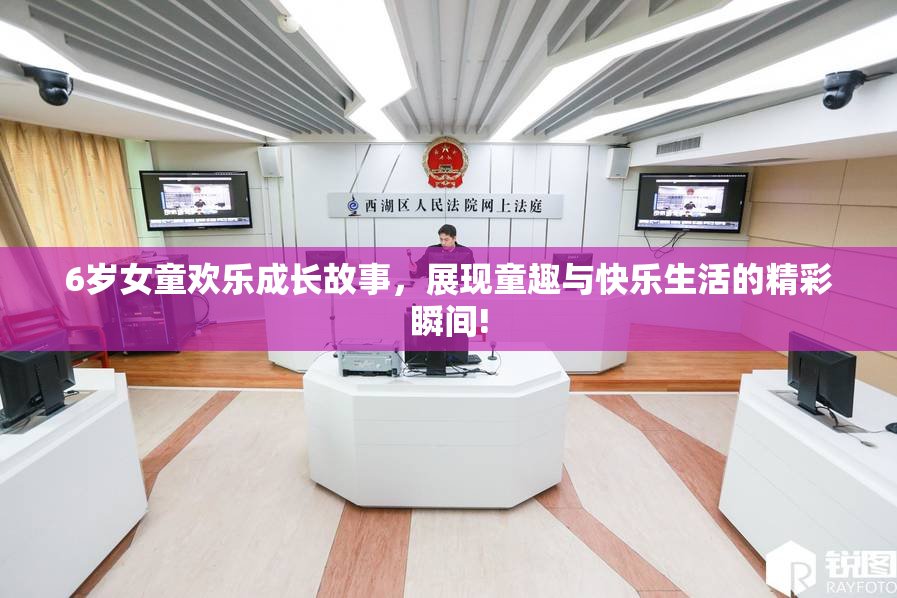 6岁女童欢乐成长故事，展现童趣与快乐生活的精彩瞬间!