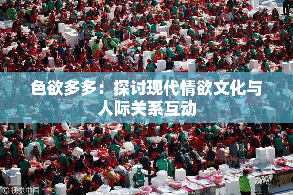 色欲多多：探讨现代情欲文化与人际关系互动