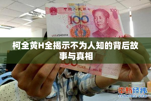 柯全黄H全揭示不为人知的背后故事与真相
