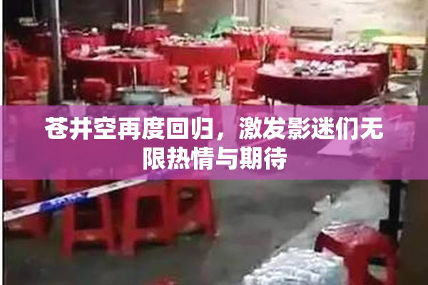 苍井空再度回归，激发影迷们无限热情与期待