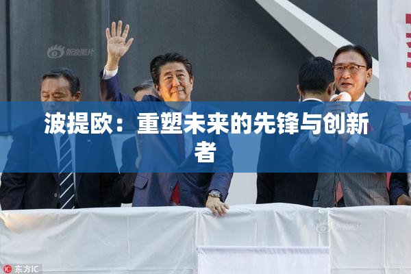 波提欧：重塑未来的先锋与创新者