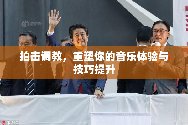 拍击调教，重塑你的音乐体验与技巧提升