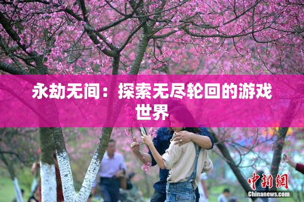 永劫无间：探索无尽轮回的游戏世界