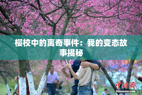 樱校中的离奇事件：我的变态故事揭秘